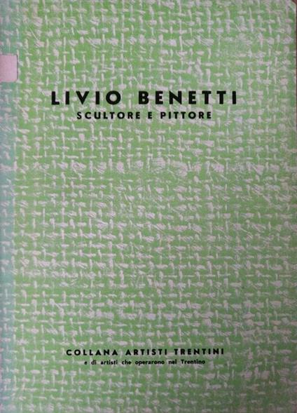 Livio Benetti. Scultore E Pittore - Riccardo Maroni - copertina