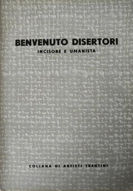 Benvenuto Disertori (Peregrinus De Tridento). Incisore E Umanista - Benvenuto Disertori - copertina