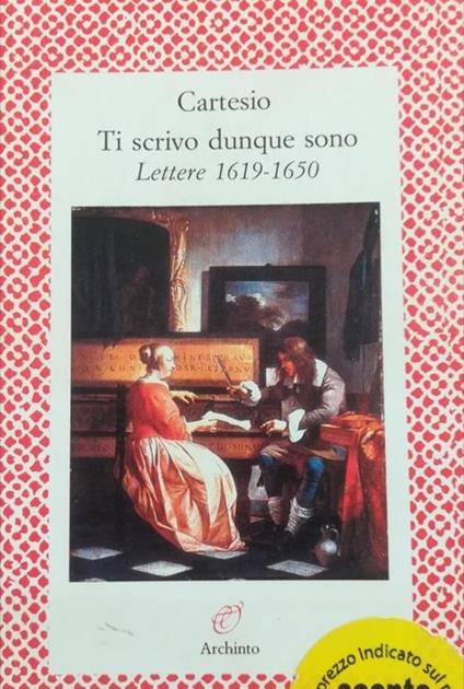 Ti Scrivo Dunque Sono. Lettere 1619-1650 - Renato Cartesio - copertina