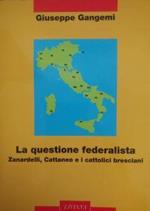 LA Questione Federalista. Zanardelli, Cattaneo E I Cattolici Bresciani