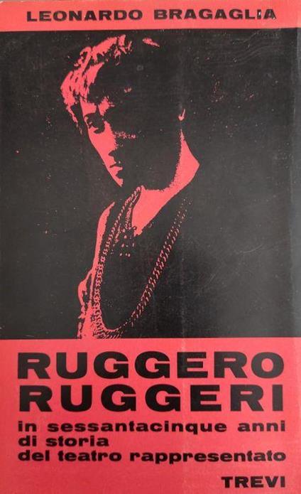 Ruggero Ruggeri In Sessantacinque Anni Di Storia Del Teatro Rappresentato - Leonardo Bragaglia - copertina