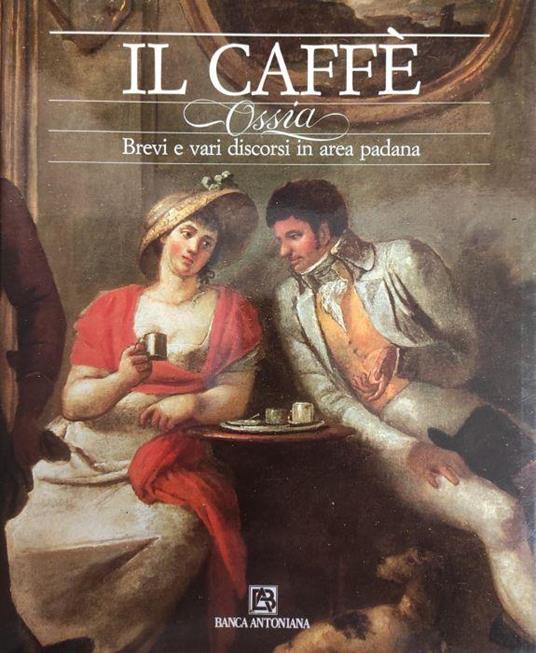 Il Caffe' Ossia Brevi E Vari Discorsi In Area Padana - Angelo D'Orsi - copertina