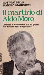 Il Martirio Di Aldo Moro. Cronaca E Commenti Sui 55 Giorni Piu' Difficili Della Repubblica