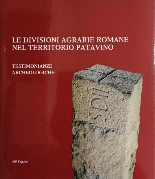 LE Divisioni Agrarie Romane Nel Territorio Patavino. Testimonianze Archeologiche Di: Bosio Luciano - copertina