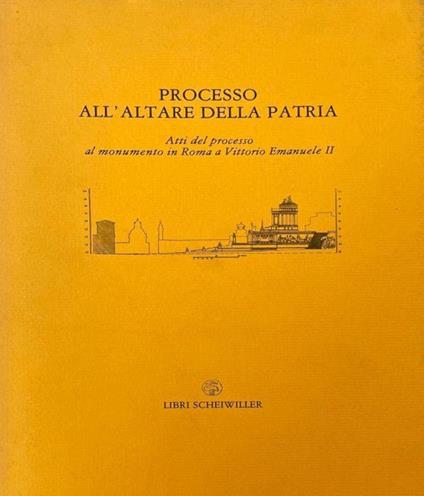 Processo All'Altare Della Patria Atti Del Processo Al Monumento In Roma A Vittorio Emanuele Ii - 27 Gennaio 1986 - Vanni Scheiwiller - copertina