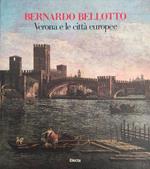 Bernardo Bellotto. Verona E Le Citta' Europee