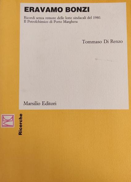 Eravamo Bonzi. Ricordi Senza Remore Delle Lotte Sindacali Del 1980. Il Petrolchimico Di Porto Marghera Di: Di Renzo Tommaso - copertina