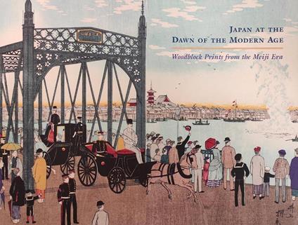 Japan At The Dawn Of The Modern Age. Woodblock Prints From The Meiji Era, 1868 -1912 - copertina