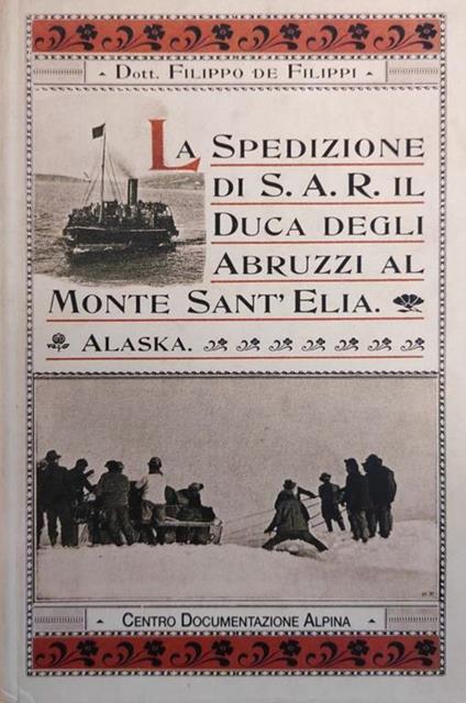 La Spedizione Di Sua Altezza Il Principe Luigi Amedeo Di Savoia, Duca Degli Abruzzi, Al Monte Sant'Elia (Alaska 1897) - Filippo De Filippi - copertina