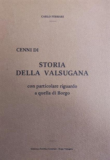 Cenni Di Storia Della Valsugana. Con Particolare Riguardo A Quella Di Borgo - Carlo Ferrari - copertina