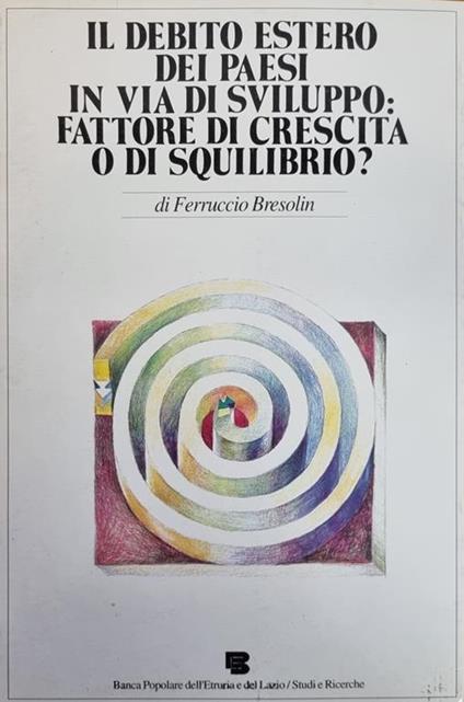 Il Debito Estero Dei Paesi In Via Di Sviluppo: Fattore Di Crescita O Di Squilibrio? - Ferruccio Bresolin - copertina