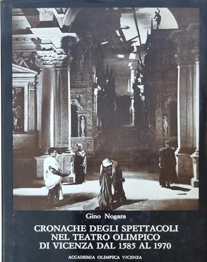 Cronache Degli Spettacoli Nel Teatro Olimpico Di Vicenza Dal 1585 Al 1970 - Gino Nogara - copertina