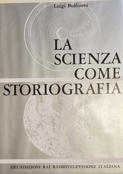 La Scienza Come Storiografia - Luigi Bulferetti - copertina