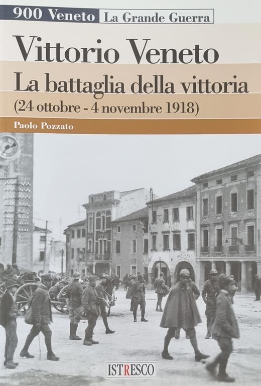 Vittorio Veneto La Battaglia Della Vittoria (24 Ottobre - 4 Novembre 1918) - Paolo Pozzato - copertina
