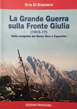 La Grande Guerra Sulla Fronte Giulia (1915 - 17). Dalla Conquista Del Monte Nero A Caporetto