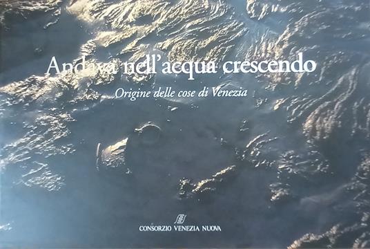 Andava Nell'Acqua Crescendo. Origine Delle Cose Di Venezia - copertina