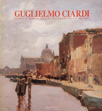 Guglielmo Ciardi (1842 - 1917). Dipinti E Disegni Dalle Collezioni Di Ca' Pesaro - copertina