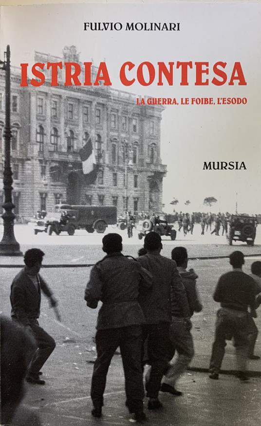 Istria Contesa. La Guerra, Le Foibe, L'Esodo - Fulvio Molinari - copertina