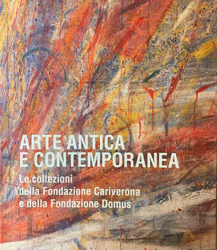 Arte Antica E Contemporanea . Le Collezioni Della Fondazione Cariverona E Della Fondazione Domus - Sergio Marinelli - copertina