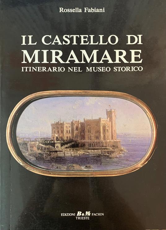 Il Castello Di Miramare. Itinerario Nel Museo Storico - Rossella Fabiani -  Libro Usato - Edizioni b&mm Fachin - | IBS