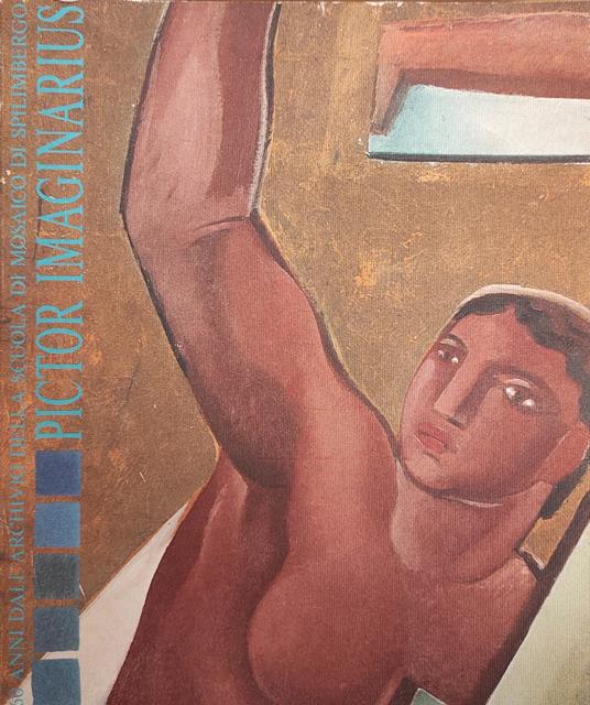 60 Anni Dall'Archivio Della Scuola Di Mosaico Di Spilimbergo. Pictor Imaginarius - Italo Zannier - copertina