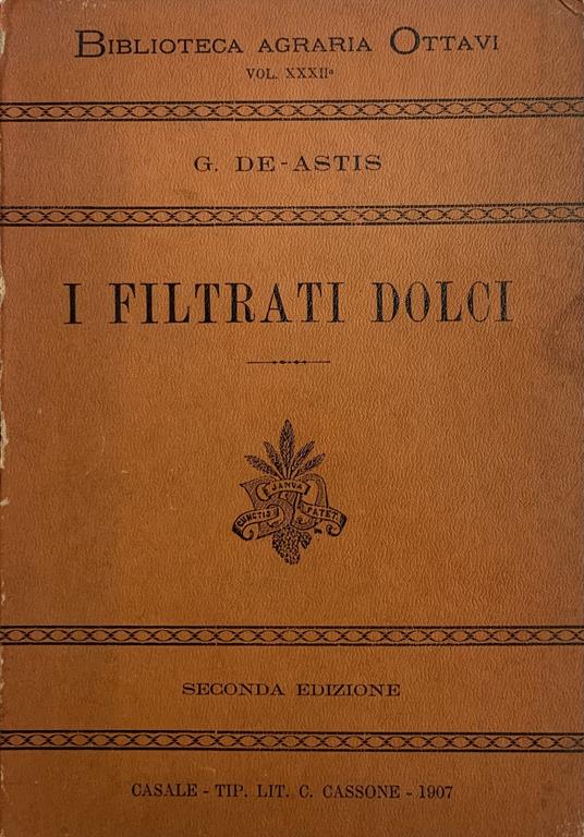 I Filtrati Dolci. Monografia Della Filtrazione Dei Mosti E Della Preparazione Dei Cosidetti "Filtrati Dolci" E "Lambiccati" - copertina