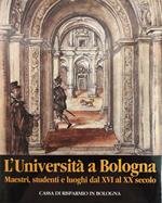 L' Universita' A Bologna. Maestri, Studenti E Luoghi Dal Xvi Al Xx Secolo