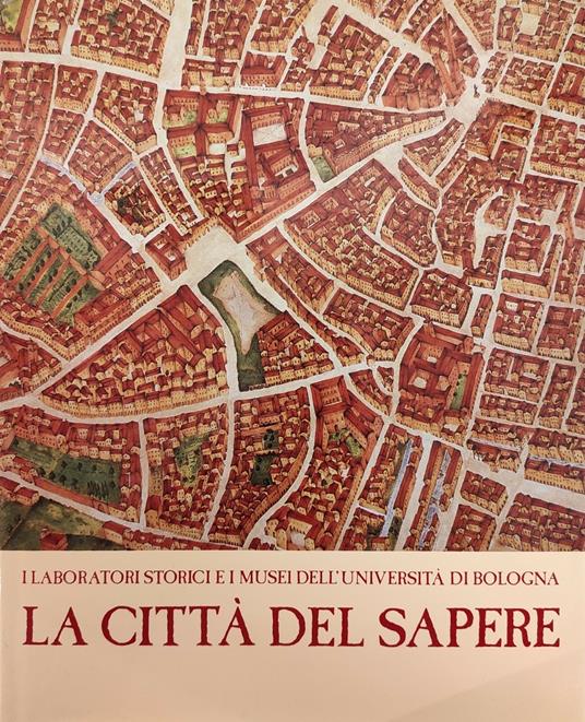 I Laboratori Storici E I Musei Dell'Universita' Di Bologna. La Citta' Del Sapere - copertina