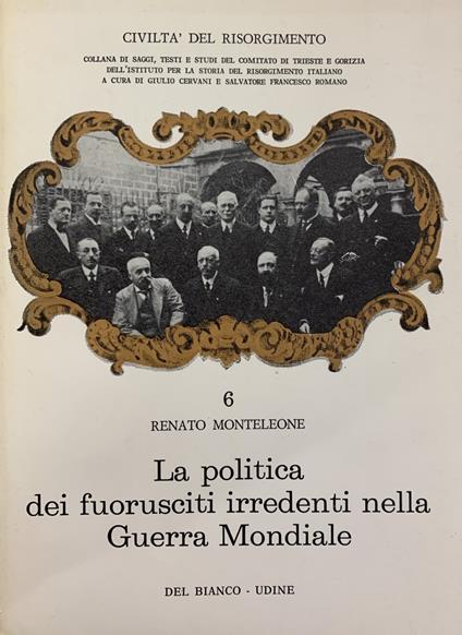 La Politica Dei Fuorusciti Irredenti Nella Guerra Mondiale - Renato Monteleone - copertina