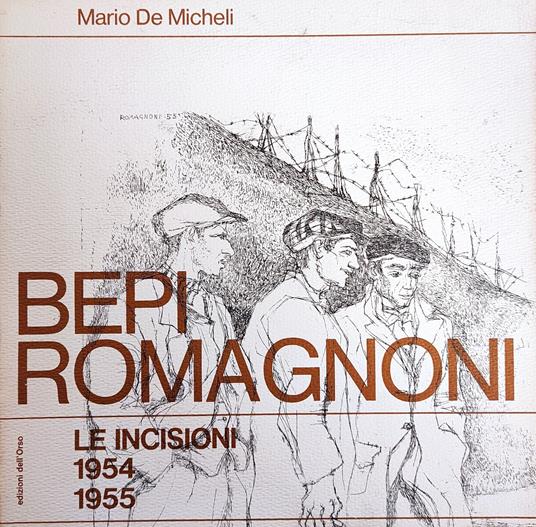 Bepi Romagnoni. Le Incisioni 1954 - 1955 - Mario De Micheli - copertina