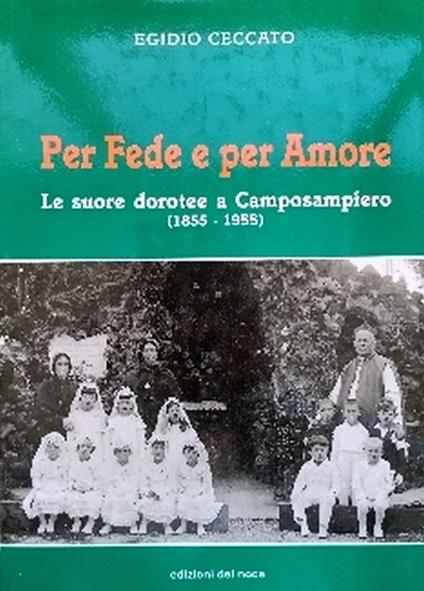 Per Fede E Per Amore. Le Suore Dorotee A Camposampiero (1855 - 1955) - Egidio Ceccato - copertina