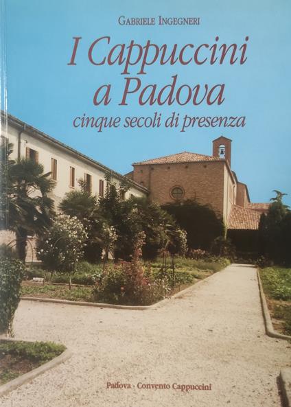 Cappuccini A Padova. Cinque Secoli Di Presenza - Gabriele Ingegneri - copertina