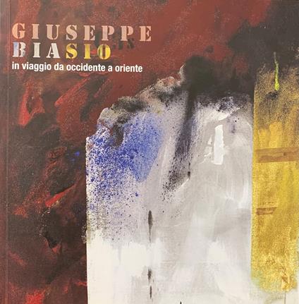 Giuseppe Biasio. In Viaggio Da Occidente A Oriente - copertina