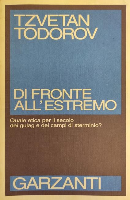 Di Fronte All'Estremo. Quale Etica Per Il Secolo Dei Gulag E Dei Campi Di Sterminio? - Tzvetan Todorov - copertina