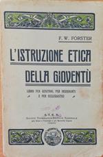 L' Istruzione Etica Della Gioventu'. Libro Per Genitori, Per Insegnanti E Per Ecclesiastici