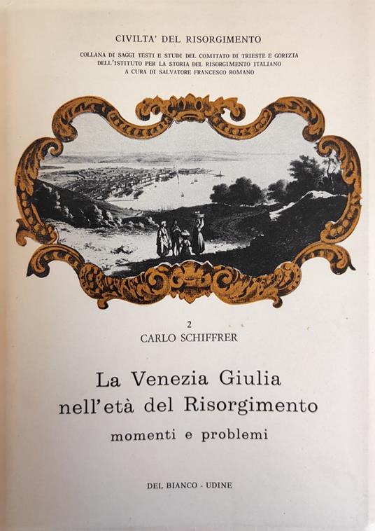 La Venezia Giulia Nell'Eta' Del Risorgimento. Momenti E Problemi - Carlo Schiffrer - copertina