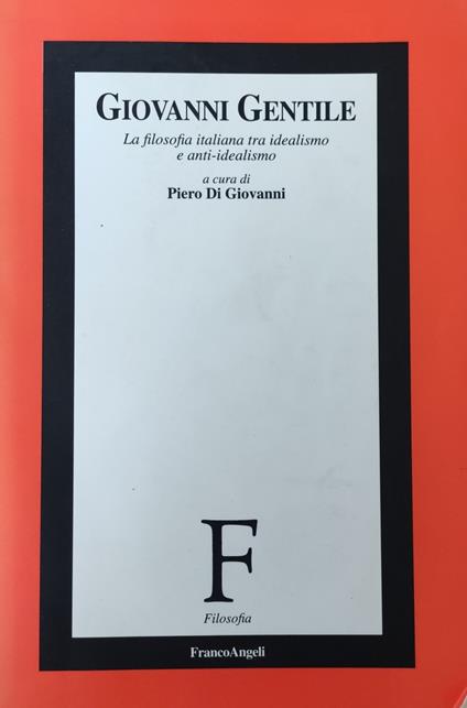 Giovanni Gentile. La Filosofia Italiana Tra Idealismo E Anti-Idealismo - copertina