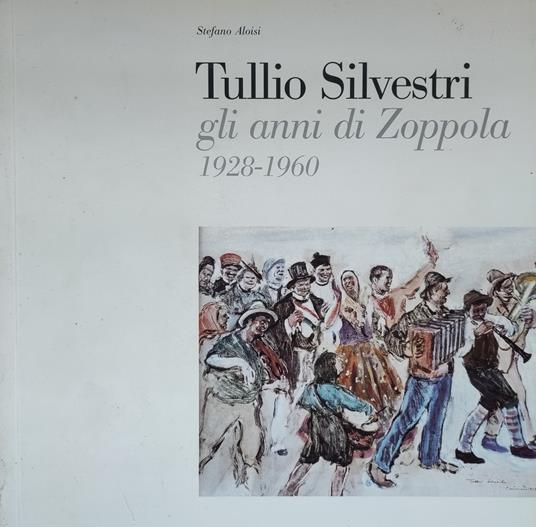 Tullio Silvestri. Gli Anni Di Zoppola 1928-1960 - copertina