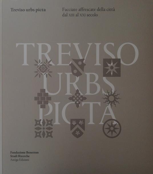 Treviso Urbs Picta. Facciate Affrescate Della Citta' Dal Xiii Al Xxi Secolo: Conoscenza E Futuro Di Un Bene Comune - Rossella Riscica - copertina