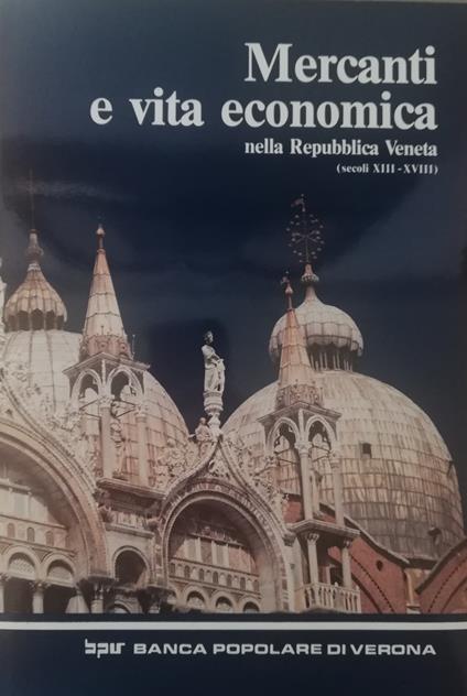 MERCANTI E VITA ECONOMICA NELLA REPUBBLICA VENETA (sec. XIII-XVIII) - Giorgio Borelli - copertina