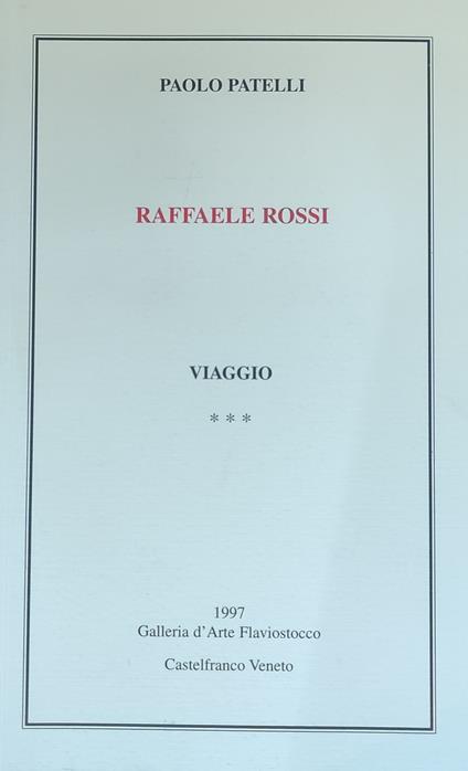 Raffaele Rossi. Viaggio - Patelli Paolo,Paolo Patuelli - copertina