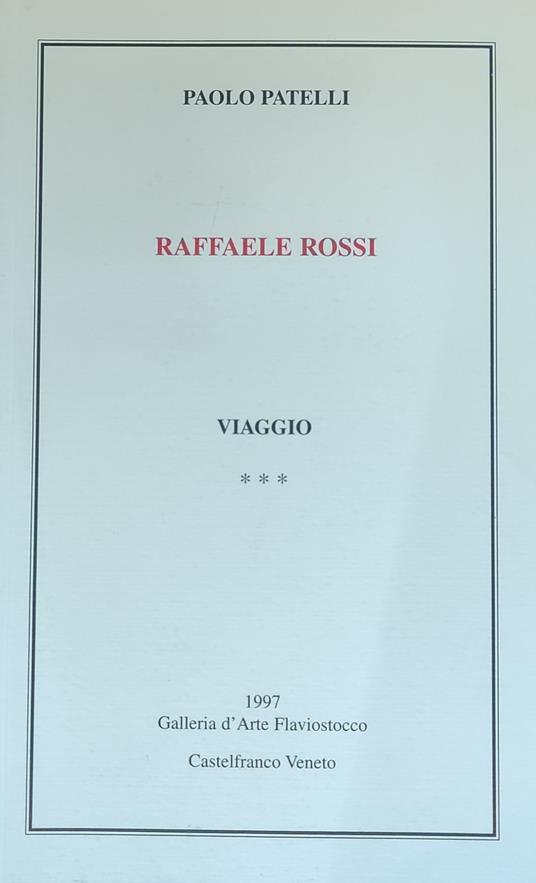 Raffaele Rossi. Viaggio - Patelli Paolo,Paolo Patuelli - copertina