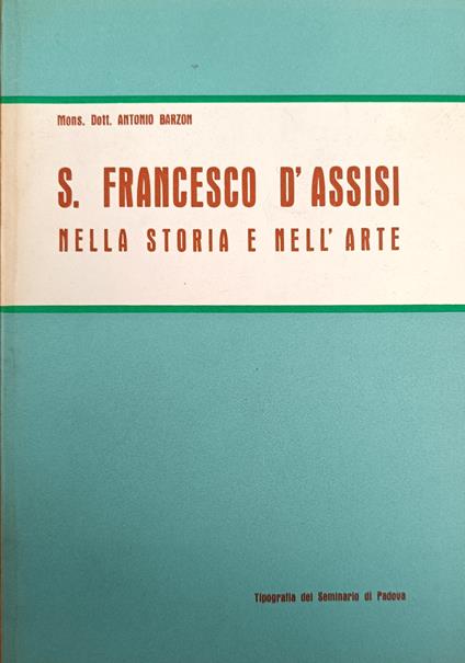 S. Francesco D'Assisi Nella Storia E Nell'Arte - Barzon Antonio,Antonio Barbon - copertina
