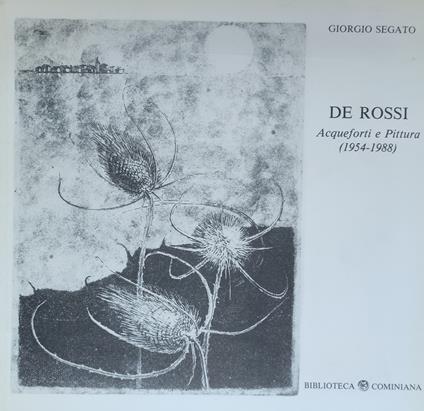 De Rossi. Acqueforti E Pittura (1954-1988) - Segato Giorgio,Giorgio Segato - copertina