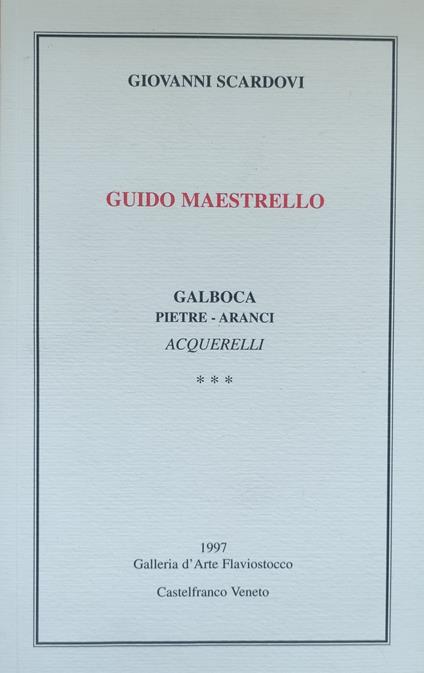 Guido Maestrello. Galboca Pietre - Aranci Acquerelli - Scardovi Giovanni,Giovanni Scardovi - copertina