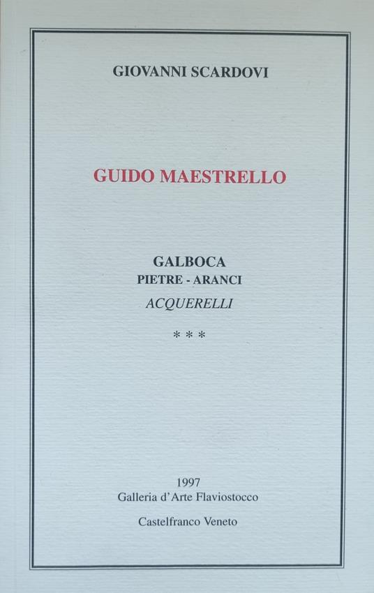 Guido Maestrello. Galboca Pietre - Aranci Acquerelli - Scardovi Giovanni,Giovanni Scardovi - copertina