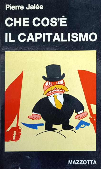 Che Cos'E' Il Capitalismo. Un'Introduzione Al Marxismo - Jalee Pierre,Pierre Jalée - copertina