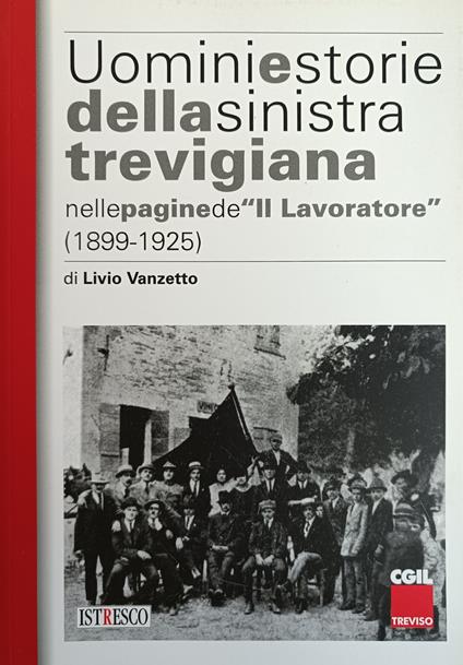 Uomini E Storie Della Sinistra Trevigiana Nelle Pagine De "Il Lavoratore" (1899-1925) - copertina