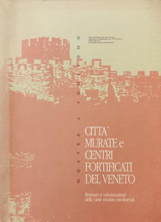 Citta' Murate E Centri Fortificati Del Veneto. Restauro E Valorizzazione Delle Cinte Murarie Medioevali - copertina