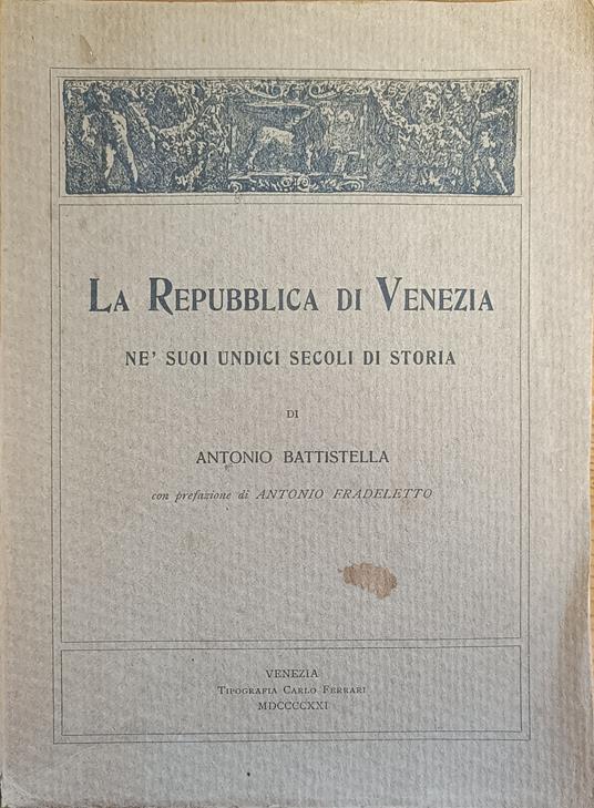 La Repubblica Di Venezia Ne' Suoi Undici Secoli Di Storia - Antonio Battistella - copertina
